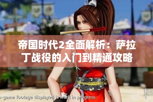 帝国时代2全面解析：萨拉丁战役的入门到精通攻略