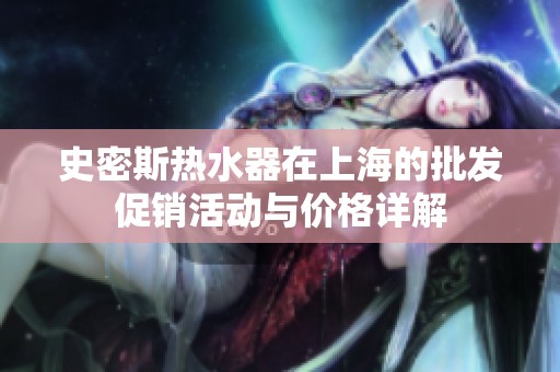 史密斯热水器在上海的批发促销活动与价格详解