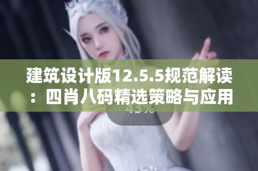 建筑设计版12.5.5规范解读：四肖八码精选策略与应用分析