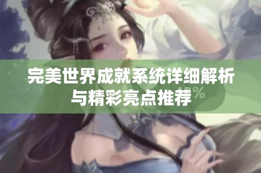 完美世界成就系统详细解析与精彩亮点推荐