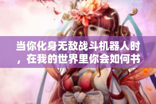 当你化身无敌战斗机器人时，在我的世界里你会如何书写传奇人生