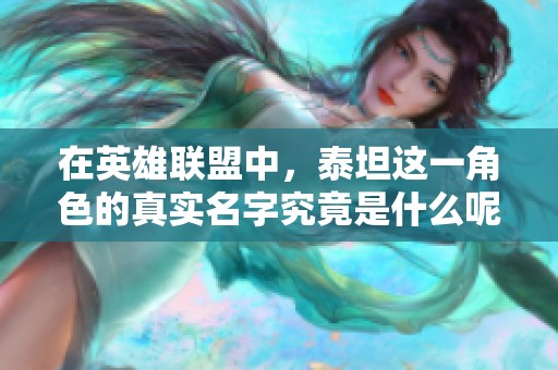 在英雄联盟中，泰坦这一角色的真实名字究竟是什么呢？