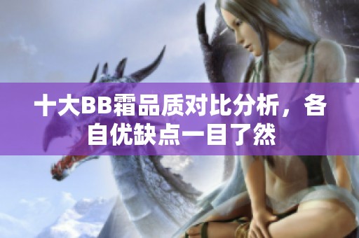 十大BB霜品质对比分析，各自优缺点一目了然