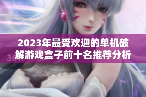 2023年最受欢迎的单机破解游戏盒子前十名推荐分析