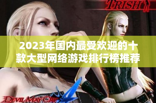 2023年国内最受欢迎的十款大型网络游戏排行榜推荐