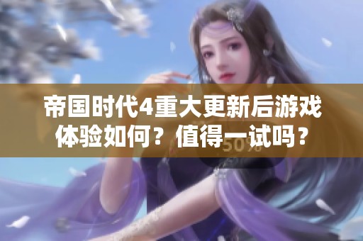 帝国时代4重大更新后游戏体验如何？值得一试吗？