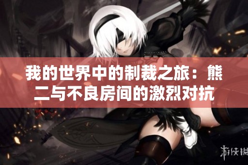我的世界中的制裁之旅：熊二与不良房间的激烈对抗