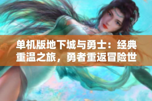 单机版地下城与勇士：经典重温之旅，勇者重返冒险世界