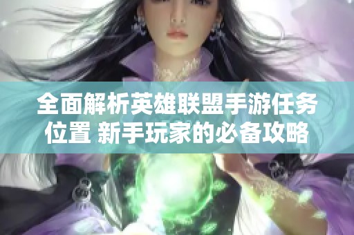 全面解析英雄联盟手游任务位置 新手玩家的必备攻略指南