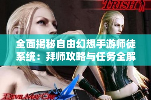 全面揭秘自由幻想手游师徒系统：拜师攻略与任务全解析