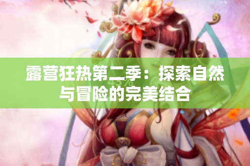 露营狂热第二季：探索自然与冒险的完美结合