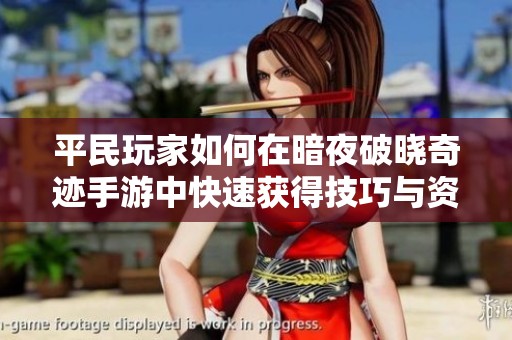 平民玩家如何在暗夜破晓奇迹手游中快速获得技巧与资源