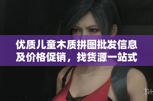优质儿童木质拼图批发信息及价格促销，找货源一站式服务