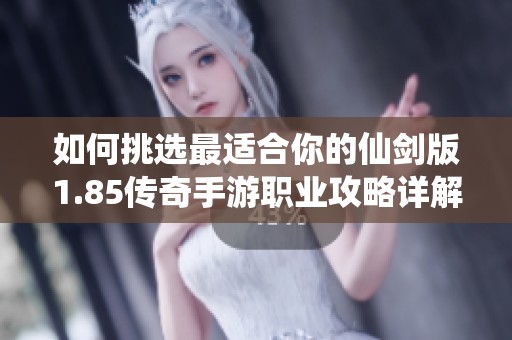如何挑选最适合你的仙剑版1.85传奇手游职业攻略详解