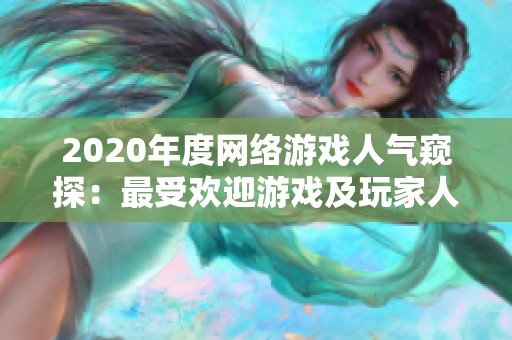 2020年度网络游戏人气窥探：最受欢迎游戏及玩家人数排行分析