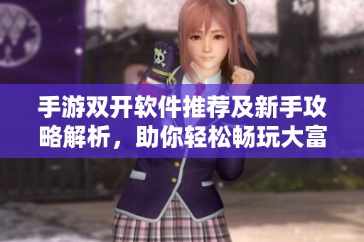 手游双开软件推荐及新手攻略解析，助你轻松畅玩大富豪游戏