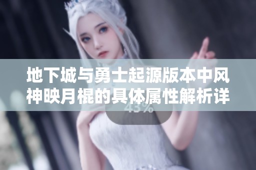 地下城与勇士起源版本中风神映月棍的具体属性解析详解