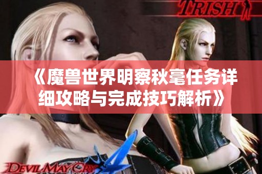 《魔兽世界明察秋毫任务详细攻略与完成技巧解析》