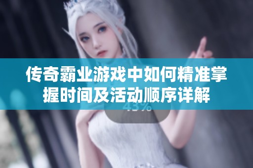 传奇霸业游戏中如何精准掌握时间及活动顺序详解