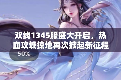 双线1345服盛大开启，热血攻城掠地再次掀起新征程