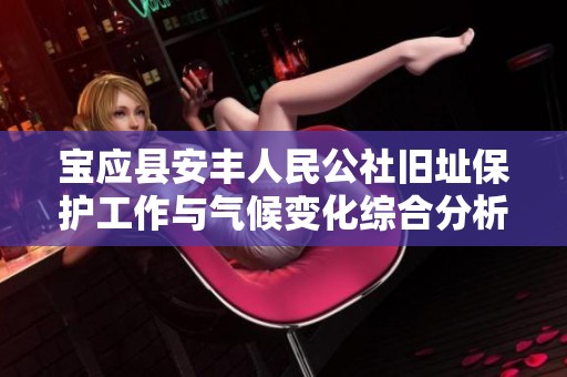 宝应县安丰人民公社旧址保护工作与气候变化综合分析及旅游指南