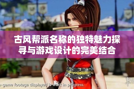 古风帮派名称的独特魅力探寻与游戏设计的完美结合
