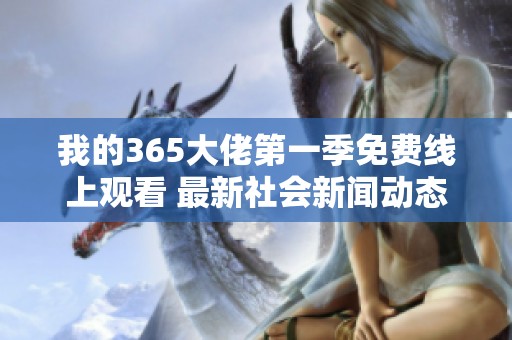 我的365大佬第一季免费线上观看 最新社会新闻动态报道