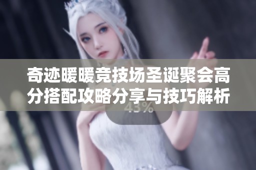 奇迹暖暖竞技场圣诞聚会高分搭配攻略分享与技巧解析