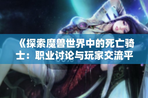 《探索魔兽世界中的死亡骑士：职业讨论与玩家交流平台》