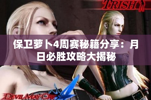 保卫萝卜4周赛秘籍分享：月日必胜攻略大揭秘
