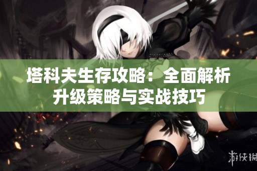 塔科夫生存攻略：全面解析升级策略与实战技巧