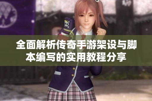 全面解析传奇手游架设与脚本编写的实用教程分享