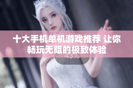 十大手机单机游戏推荐 让你畅玩无阻的极致体验