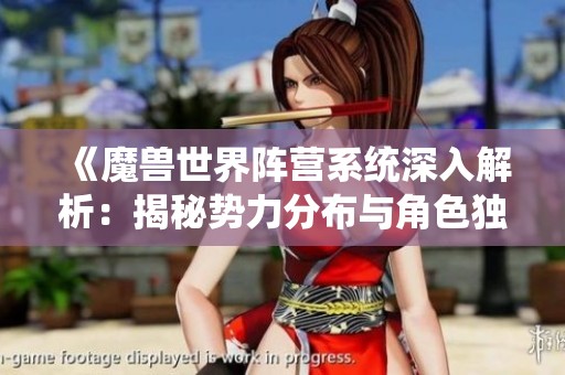 《魔兽世界阵营系统深入解析：揭秘势力分布与角色独特性》