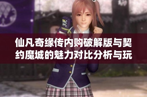 仙凡奇缘传内购破解版与契约魔城的魅力对比分析与玩家体验分享
