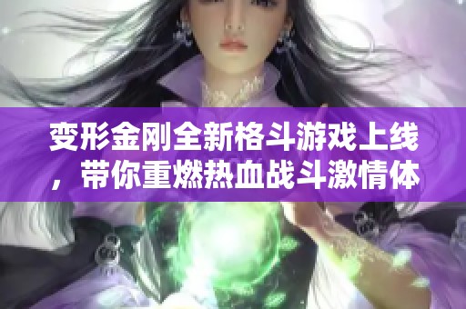 变形金刚全新格斗游戏上线，带你重燃热血战斗激情体验