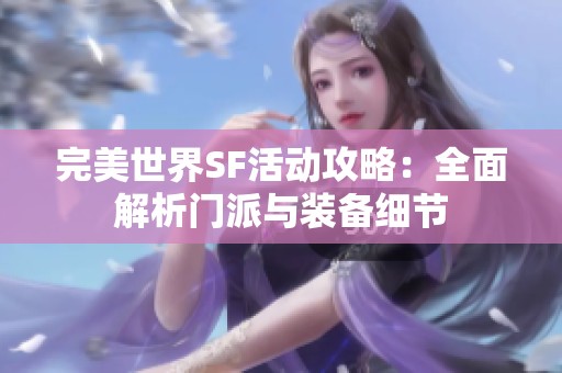 完美世界SF活动攻略：全面解析门派与装备细节