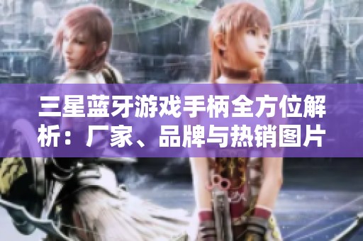 三星蓝牙游戏手柄全方位解析：厂家、品牌与热销图片详解