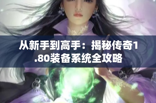 从新手到高手：揭秘传奇1.80装备系统全攻略