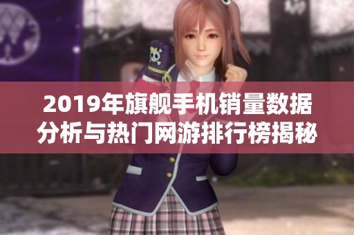 2019年旗舰手机销量数据分析与热门网游排行榜揭秘