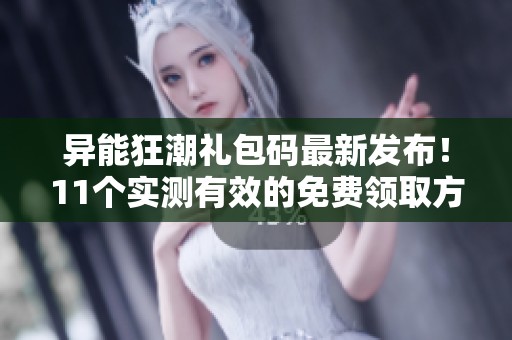 异能狂潮礼包码最新发布！11个实测有效的免费领取方法分享