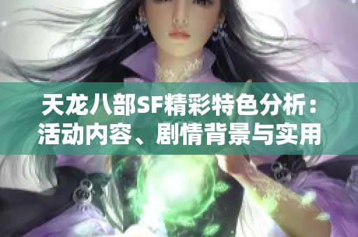 天龙八部SF精彩特色分析：活动内容、剧情背景与实用攻略全解读