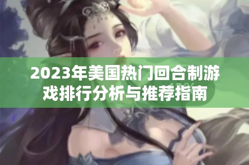 2023年美国热门回合制游戏排行分析与推荐指南
