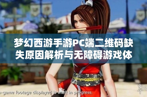 梦幻西游手游PC端二维码缺失原因解析与无障碍游戏体验探讨