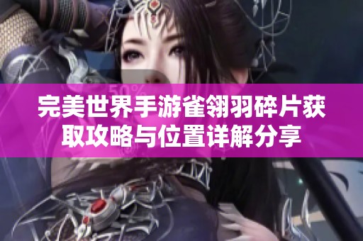 完美世界手游雀翎羽碎片获取攻略与位置详解分享