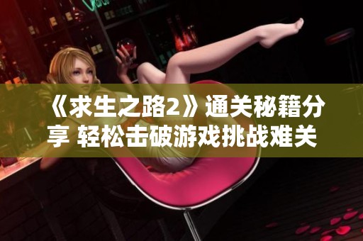 《求生之路2》通关秘籍分享 轻松击破游戏挑战难关
