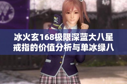 冰火玄168极限深蓝大八星戒指的价值分析与单冰绿八星的对比
