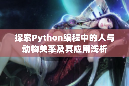 探索Python编程中的人与动物关系及其应用浅析