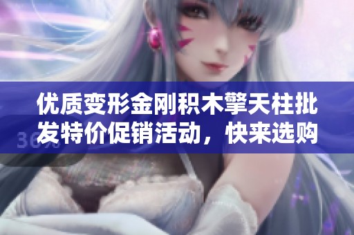优质变形金刚积木擎天柱批发特价促销活动，快来选购吧！