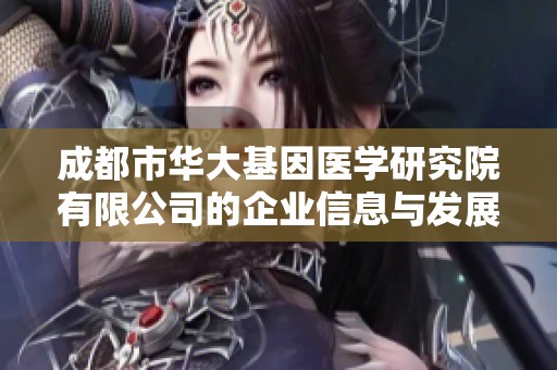 成都市华大基因医学研究院有限公司的企业信息与发展动态分析